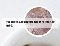 牛皮廨吃什么蔬菜和水果有帮助 牛皮廨不能吃什么