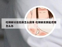 吃辣椒以后出藓怎么回事 吃辣椒皮肤起疙瘩怎么办