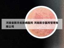 河南省新华皮肤病医院 河南新华医院管理有限公司