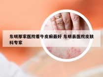 东明那家医院看牛皮癣最好 东明县医院皮肤科专家