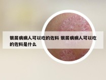 银屑病病人可以吃的佐料 银屑病病人可以吃的佐料是什么