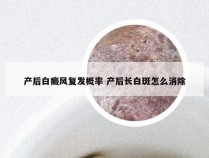 产后白癜风复发概率 产后长白斑怎么消除