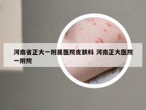 河南省正大一附属医院皮肤科 河南正大医院一附院