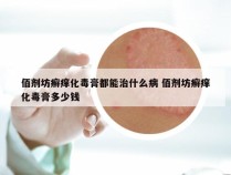 佰剂坊癣痒化毒膏都能治什么病 佰剂坊癣痒化毒膏多少钱