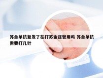 苏金单抗复发了在打苏金还管用吗 苏金单抗需要打几针