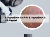 省中医院看银屑病的专家 省中医院看银屑病的专家有哪些