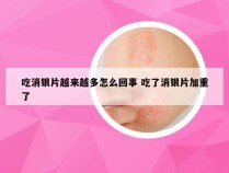 吃消银片越来越多怎么回事 吃了消银片加重了