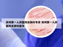 郑州第一人民医院皮肤科专家 郑州第一人民医院皮肤科医生