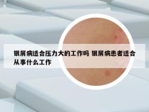 银屑病适合压力大的工作吗 银屑病患者适合从事什么工作