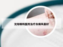 沈阳哪所医院治疗白癜风最好