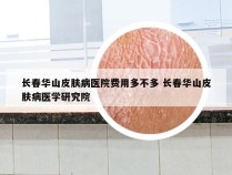 长春华山皮肤病医院费用多不多 长春华山皮肤病医学研究院