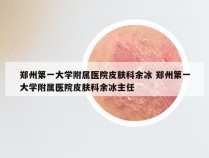 郑州第一大学附属医院皮肤科余冰 郑州第一大学附属医院皮肤科余冰主任