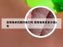 依奇珠单抗要终身打吗 依奇珠单抗多少钱1支