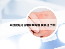 以膀胱经论治银屑病方剂 膀胱经 方剂