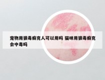 宠物用狼毒癣克人可以用吗 猫咪用狼毒癣克会中毒吗