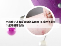 小孩脖子上有白斑块怎么回事 小孩脖子上有个疙瘩摸着会动