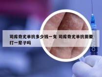 司库奇尤单抗多少钱一支 司库奇尤单抗需要打一辈子吗