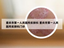 重庆市第一人民医院皮肤科 重庆市第一人民医院皮肤科门诊