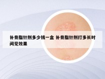 补骨脂针剂多少钱一盒 补骨脂针剂打多长时间见效果