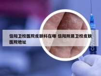 信阳卫校医院皮肤科在哪 信阳附属卫校皮肤医院地址