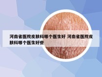 河南省医院皮肤科哪个医生好 河南省医院皮肤科哪个医生好些