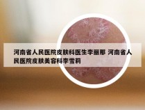 河南省人民医院皮肤科医生李丽那 河南省人民医院皮肤美容科李雪莉