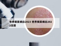 世界银屑病日2023 世界银屑病日2022主题