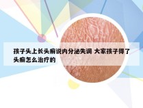 孩子头上长头癣说内分泌失调 大家孩子得了头癣怎么治疗的