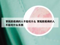 掌跖脓疱病的人不能吃什么 掌跖脓疱病的人不能吃什么东西