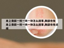 身上像藓一样一块一块怎么回事,胸部也有 身上像藓一样一块一块怎么回事,胸部也有点痒