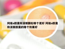 阿维a胶囊和消银颗粒哪个更好 阿维a胶囊和消银胶囊的哪个效果好