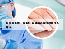 银屑病为啥一直不好 银屑病不好转都有什么原因