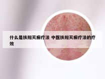 什么是扶阳灭癣疗法 中医扶阳灭癣疗法的疗效