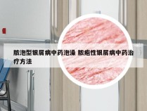 脓泡型银屑病中药泡澡 脓疱性银屑病中药治疗方法