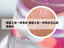 嘴唇上有一块发白 嘴唇上有一块发白怎么回事图片