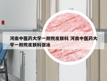 河南中医药大学一附院皮肤科 河南中医药大学一附院皮肤科张冰