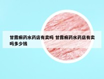 甘露癣药水药店有卖吗 甘露癣药水药店有卖吗多少钱