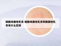 硝酸咪康唑乳膏 硝酸咪康唑乳膏和酮康唑乳膏有什么区别