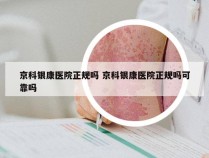 京科银康医院正规吗 京科银康医院正规吗可靠吗