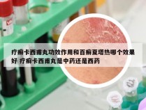 疗癣卡西甫丸功效作用和百癣夏塔热哪个效果好 疗癣卡西甫丸是中药还是西药