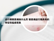 进行期银屑病抹什么药 银屑病进行期具有的特征性临床现象