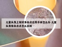 儿童头发上有好多白点还弄不掉怎么办 儿童头发有白点点怎么去除