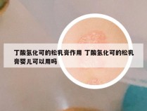 丁酸氢化可的松乳膏作用 丁酸氢化可的松乳膏婴儿可以用吗