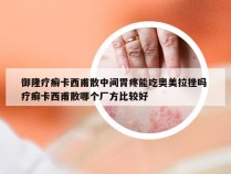 御隆疗癣卡西甫散中间胃疼能吃奥美拉挫吗 疗癣卡西甫散哪个厂方比较好