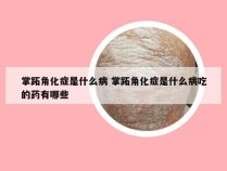 掌跖角化症是什么病 掌跖角化症是什么病吃的药有哪些