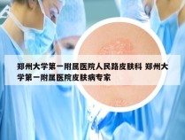 郑州大学第一附属医院人民路皮肤科 郑州大学第一附属医院皮肤病专家