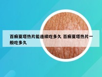 百癣夏塔热片能连续吃多久 百癣夏塔热片一般吃多久