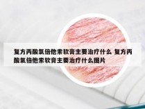 复方丙酸氯倍他索软膏主要治疗什么 复方丙酸氯倍他索软膏主要治疗什么图片