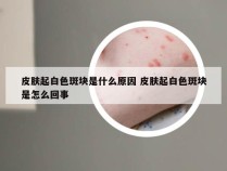 皮肤起白色斑块是什么原因 皮肤起白色斑块是怎么回事