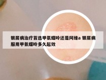 银屑病治疗首选甲氨蝶呤还是阿维a 银屑病服用甲氨蝶呤多久起效